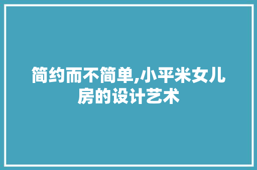 简约而不简单,小平米女儿房的设计艺术