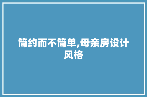 简约而不简单,母亲房设计风格
