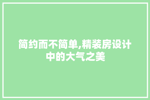 简约而不简单,精装房设计中的大气之美