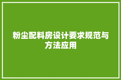 粉尘配料房设计要求规范与方法应用