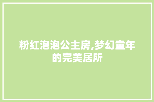 粉红泡泡公主房,梦幻童年的完美居所