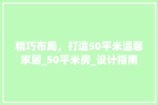 精巧布局，打造50平米温馨家居_50平米房_设计指南