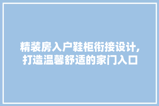 精装房入户鞋柜衔接设计,打造温馨舒适的家门入口