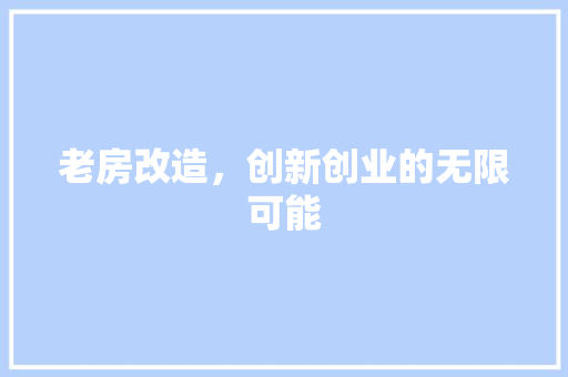 老房改造，创新创业的无限可能