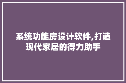 系统功能房设计软件,打造现代家居的得力助手