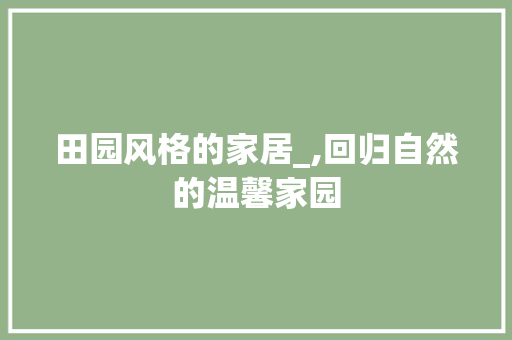 田园风格的家居_,回归自然的温馨家园