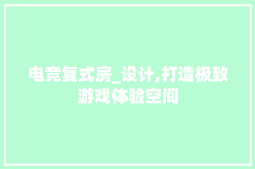 电竞复式房_设计,打造极致游戏体验空间