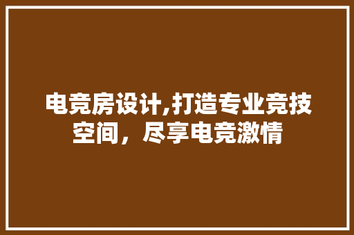 电竞房设计,打造专业竞技空间，尽享电竞激情