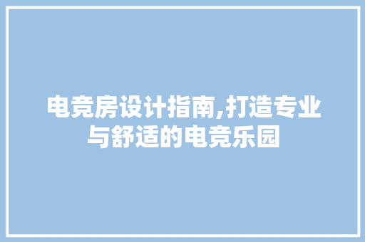 电竞房设计指南,打造专业与舒适的电竞乐园