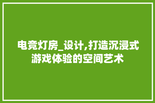 电竞灯房_设计,打造沉浸式游戏体验的空间艺术
