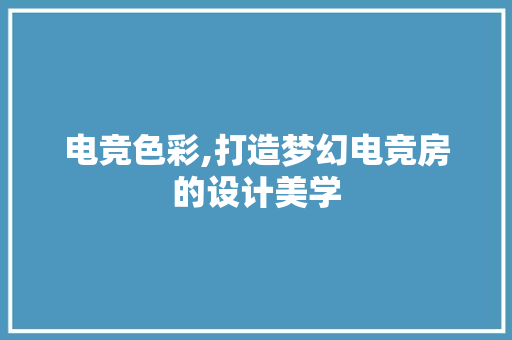 电竞色彩,打造梦幻电竞房的设计美学