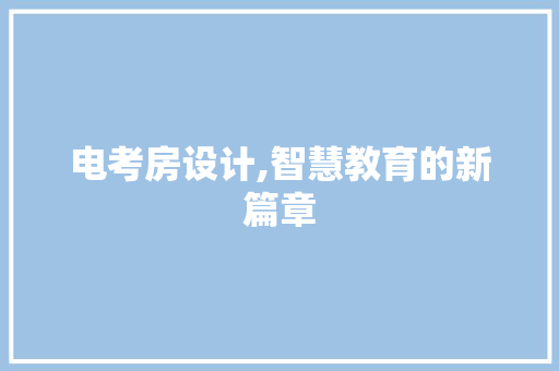 电考房设计,智慧教育的新篇章