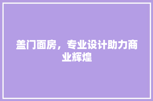 盖门面房，专业设计助力商业辉煌