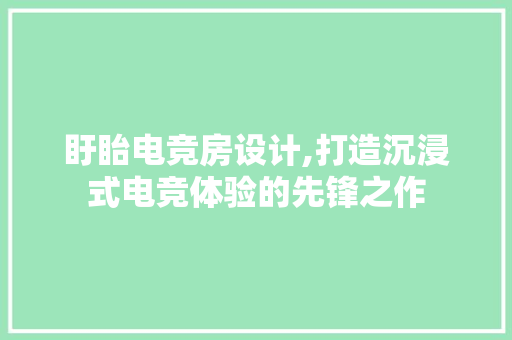 盱眙电竞房设计,打造沉浸式电竞体验的先锋之作