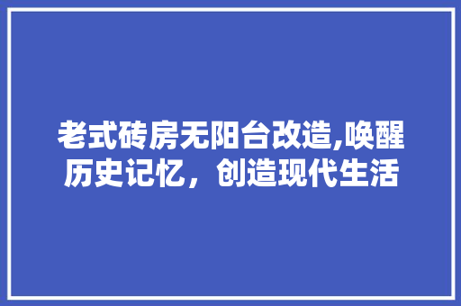 老式砖房无阳台改造,唤醒历史记忆，创造现代生活