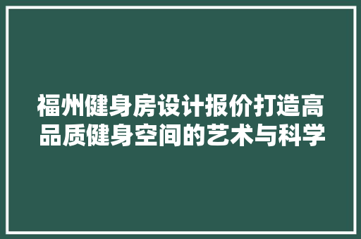 福州健身房设计报价打造高品质健身空间的艺术与科学
