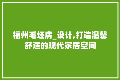 福州毛坯房_设计,打造温馨舒适的现代家居空间