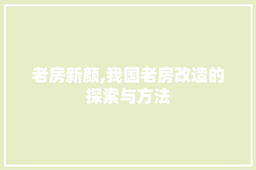 老房新颜,我国老房改造的探索与方法