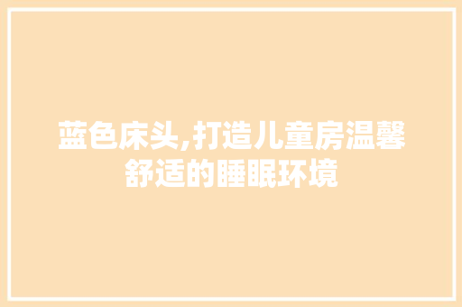 蓝色床头,打造儿童房温馨舒适的睡眠环境