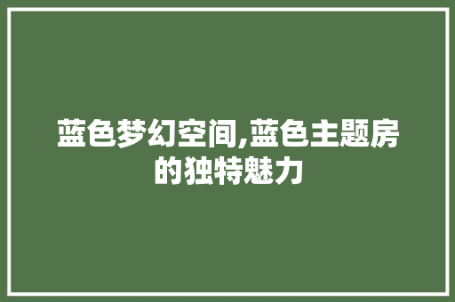 蓝色梦幻空间,蓝色主题房的独特魅力