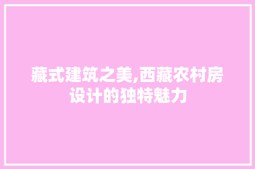 藏式建筑之美,西藏农村房设计的独特魅力
