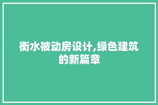 衡水被动房设计,绿色建筑的新篇章