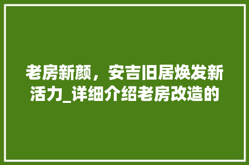 老房新颜，安吉旧居焕发新活力_详细介绍老房改造的魅力