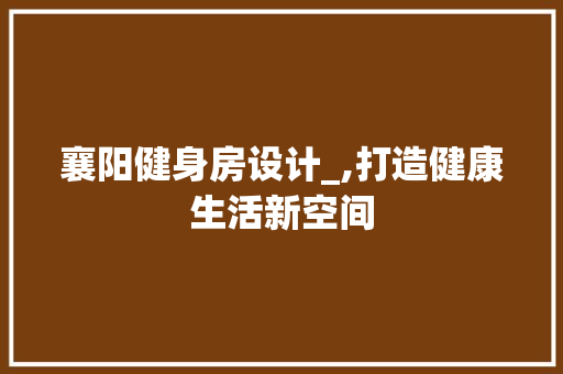 襄阳健身房设计_,打造健康生活新空间