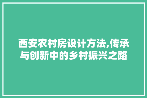西安农村房设计方法,传承与创新中的乡村振兴之路