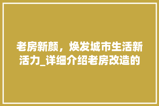 老房新颜，焕发城市生活新活力_详细介绍老房改造的魅力与趋势