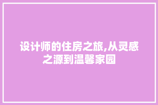 设计师的住房之旅,从灵感之源到温馨家园