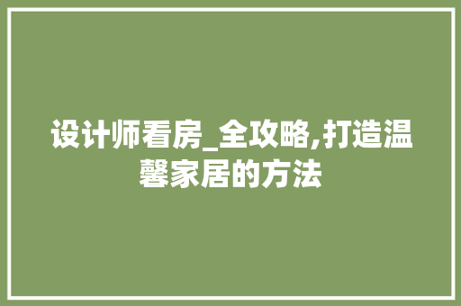 设计师看房_全攻略,打造温馨家居的方法