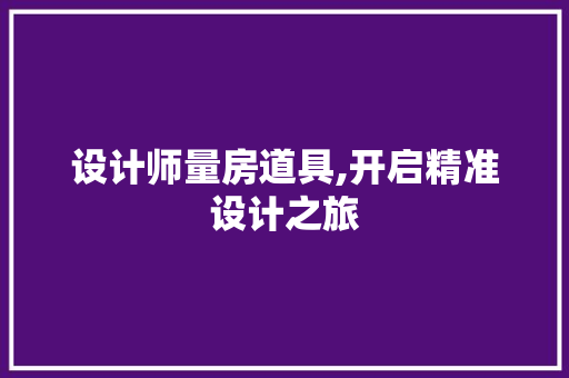 设计师量房道具,开启精准设计之旅