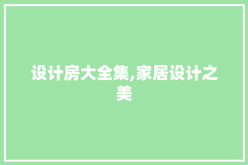 设计房大全集,家居设计之美