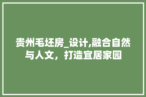 贵州毛坯房_设计,融合自然与人文，打造宜居家园