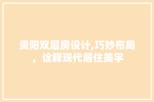 贵阳双层房设计,巧妙布局，诠释现代居住美学