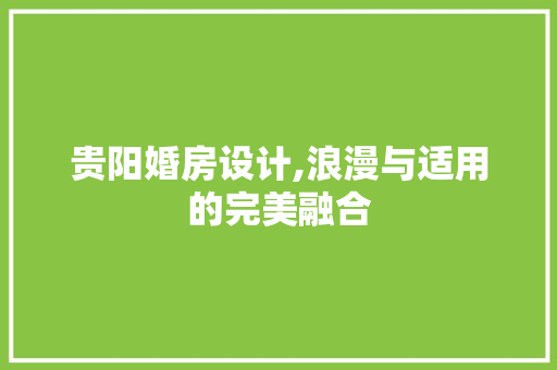 贵阳婚房设计,浪漫与适用的完美融合