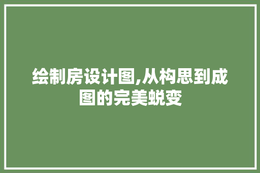 绘制房设计图,从构思到成图的完美蜕变