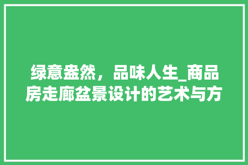 绿意盎然，品味人生_商品房走廊盆景设计的艺术与方法