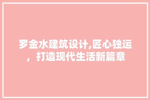 罗金水建筑设计,匠心独运，打造现代生活新篇章