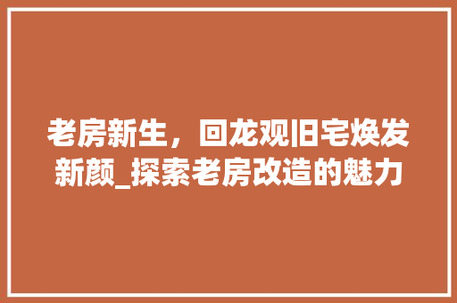 老房新生，回龙观旧宅焕发新颜_探索老房改造的魅力