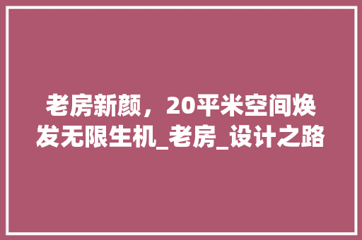 老房新颜，20平米空间焕发无限生机_老房_设计之路