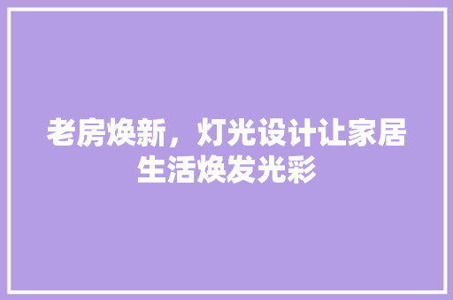 老房焕新，灯光设计让家居生活焕发光彩