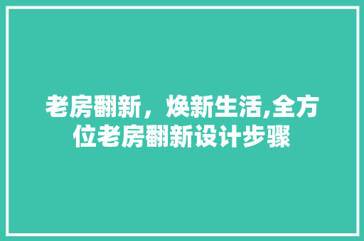 老房翻新，焕新生活,全方位老房翻新设计步骤