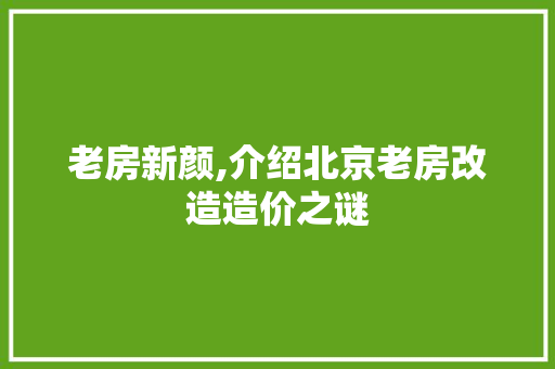 老房新颜,介绍北京老房改造造价之谜