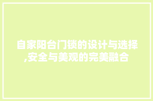 自家阳台门锁的设计与选择,安全与美观的完美融合