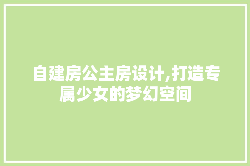 自建房公主房设计,打造专属少女的梦幻空间