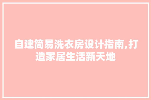 自建简易洗衣房设计指南,打造家居生活新天地