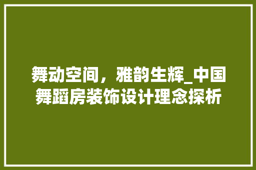 舞动空间，雅韵生辉_中国舞蹈房装饰设计理念探析