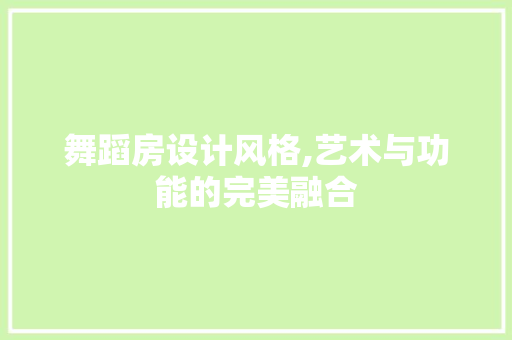 舞蹈房设计风格,艺术与功能的完美融合